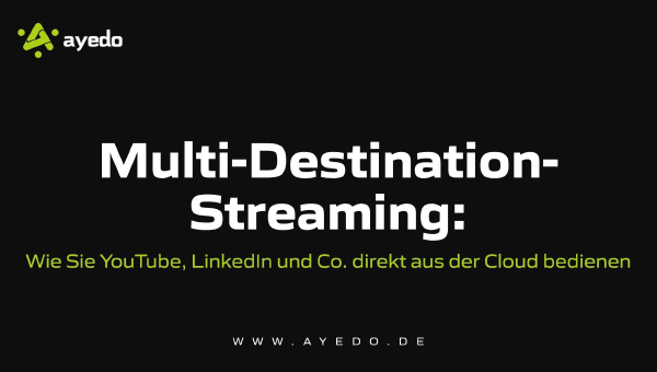 Multi-Destination-Streaming: Wie Sie YouTube, LinkedIn und Co. direkt aus der Cloud bedienen