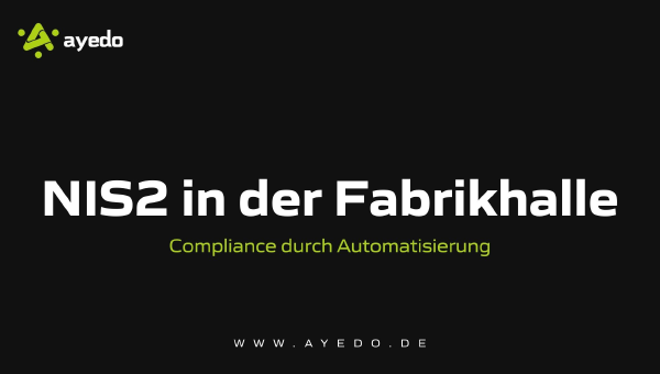 NIS2 in der Fabrikhalle: Compliance durch Automatisierung