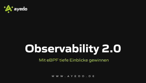 Observability 2.0: Mit eBPF tiefe Einblicke gewinnen