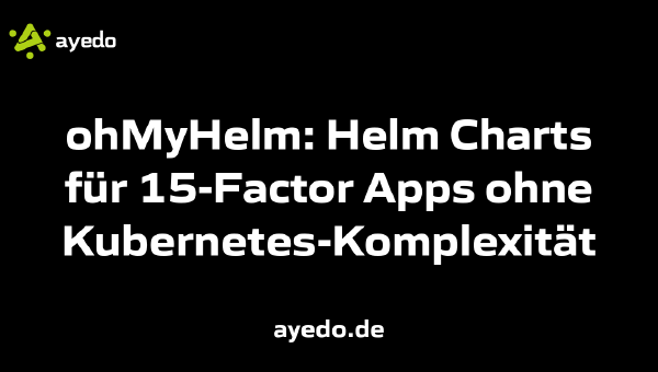 ohMyHelm: Helm Charts für 15-Factor Apps ohne Kubernetes-Komplexität