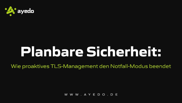Planbare Sicherheit: Wie proaktives TLS-Management den Notfall-Modus beendet
