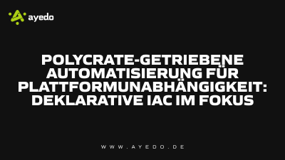 Polycrate-getriebene Automatisierung für Plattformunabhängigkeit: Deklarative IaC im Fokus