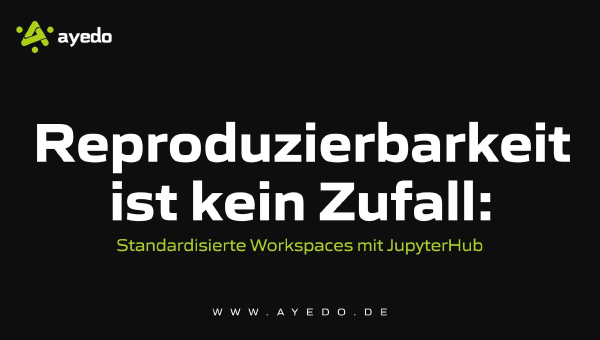 Reproduzierbarkeit ist kein Zufall: Standardisierte Workspaces mit JupyterHub