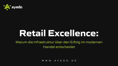 Retail Excellence: Warum die Infrastruktur über den Erfolg im modernen Handel entscheidet