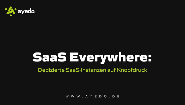 SaaS Everywhere: Dedizierte SaaS-Instanzen auf Knopfdruck
