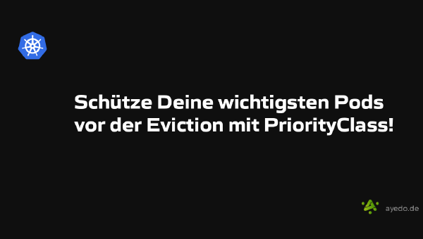 Schütze Deine wichtigsten Pods vor der Eviction mit PriorityClass!