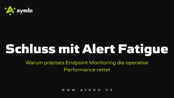 Schluss mit Alert Fatigue: Warum präzises Endpoint Monitoring die operative Performance rettet