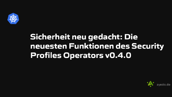 Sicherheit neu gedacht: Die neuesten Funktionen des Security Profiles Operators v0.4.0