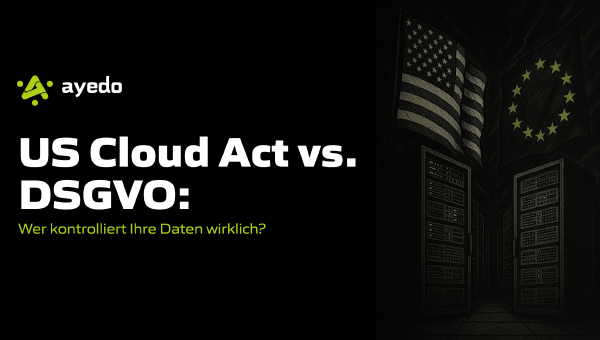 US Cloud Act vs. DSGVO: Wer kontrolliert Ihre Daten wirklich?
