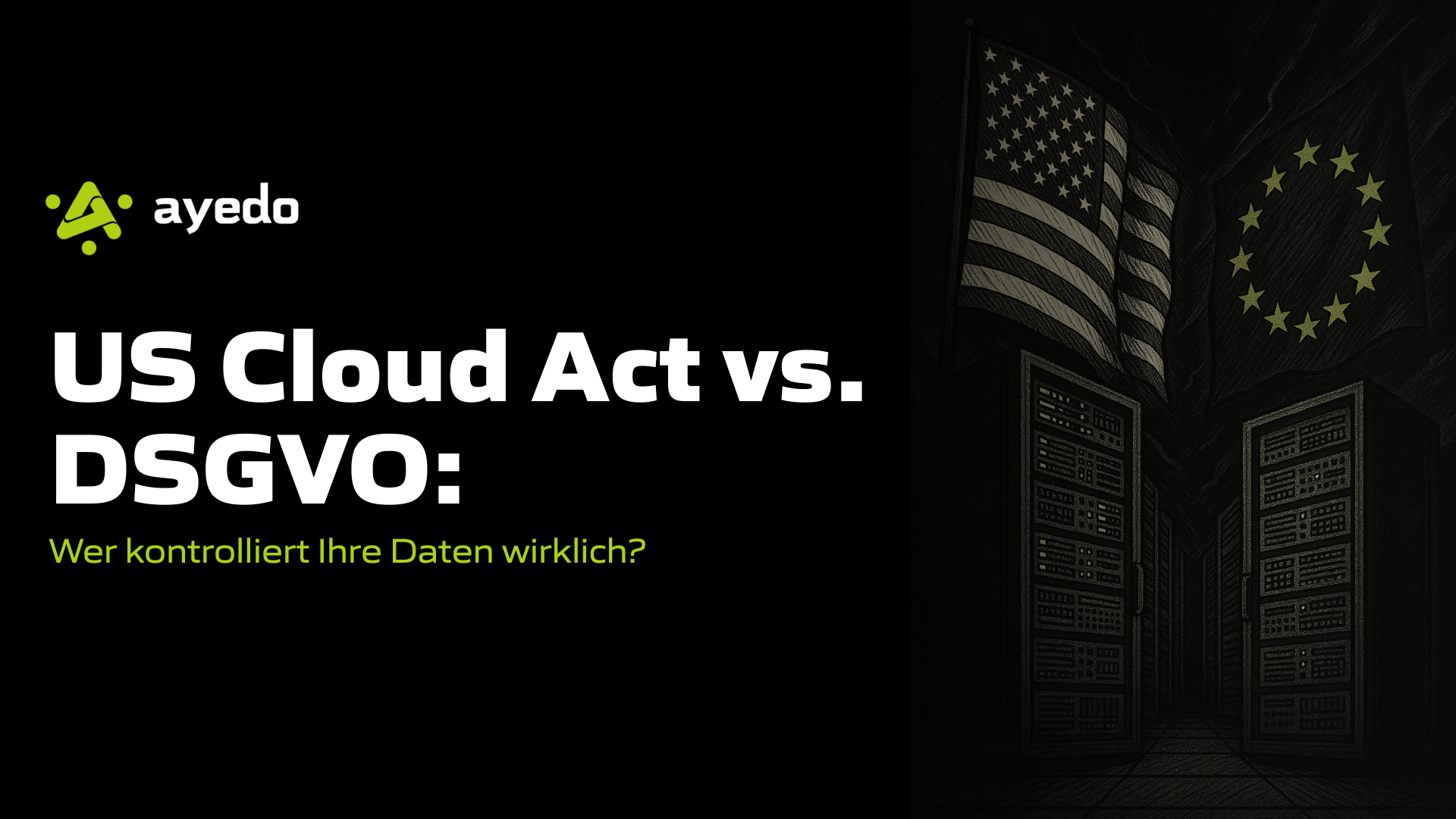 US Cloud Act vs. DSGVO: Wer kontrolliert Ihre Daten wirklich?