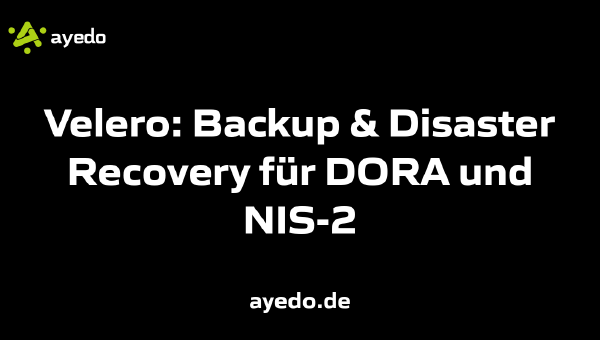 Velero: Backup & Disaster Recovery für DORA und NIS-2