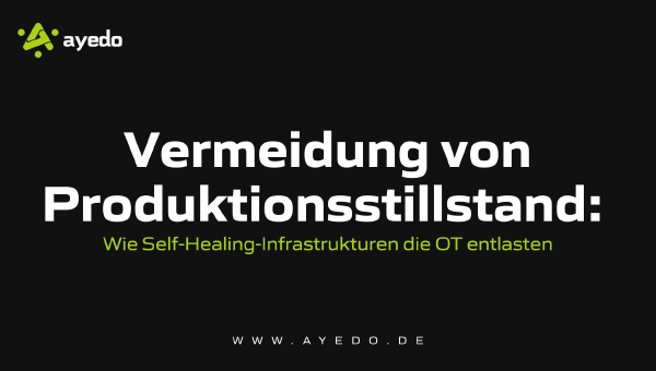 Vermeidung von Produktionsstillstand: Wie Self-Healing-Infrastrukturen die OT entlasten