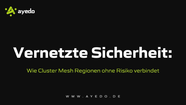 Vernetzte Sicherheit: Wie Cluster Mesh Regionen ohne Risiko verbindet