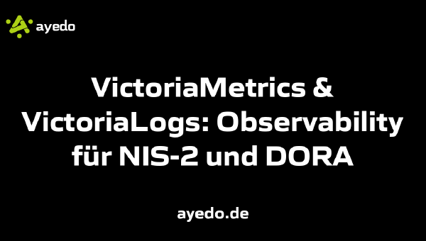 VictoriaMetrics & VictoriaLogs: Observability für NIS-2 und DORA
