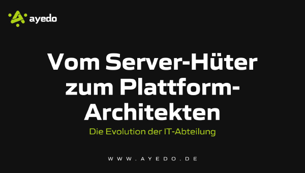 Vom Server-Hüter zum Plattform-Architekten: Die Evolution der IT-Abteilung