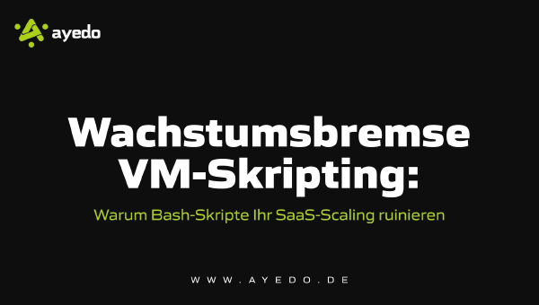 Wachstumsbremse VM-Skripting: Warum Bash-Skripte Ihr SaaS-Scaling ruinieren