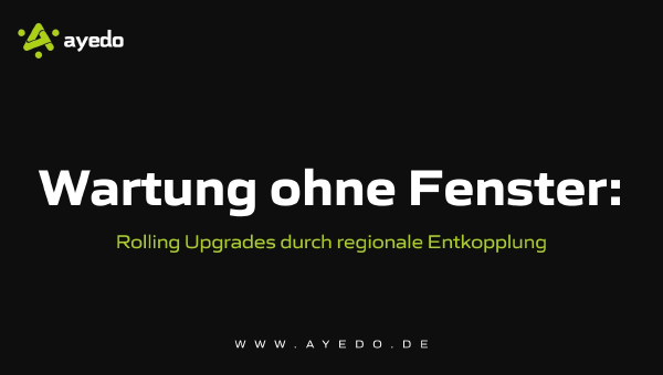 Wartung ohne Fenster: Rolling Upgrades durch regionale Entkopplung