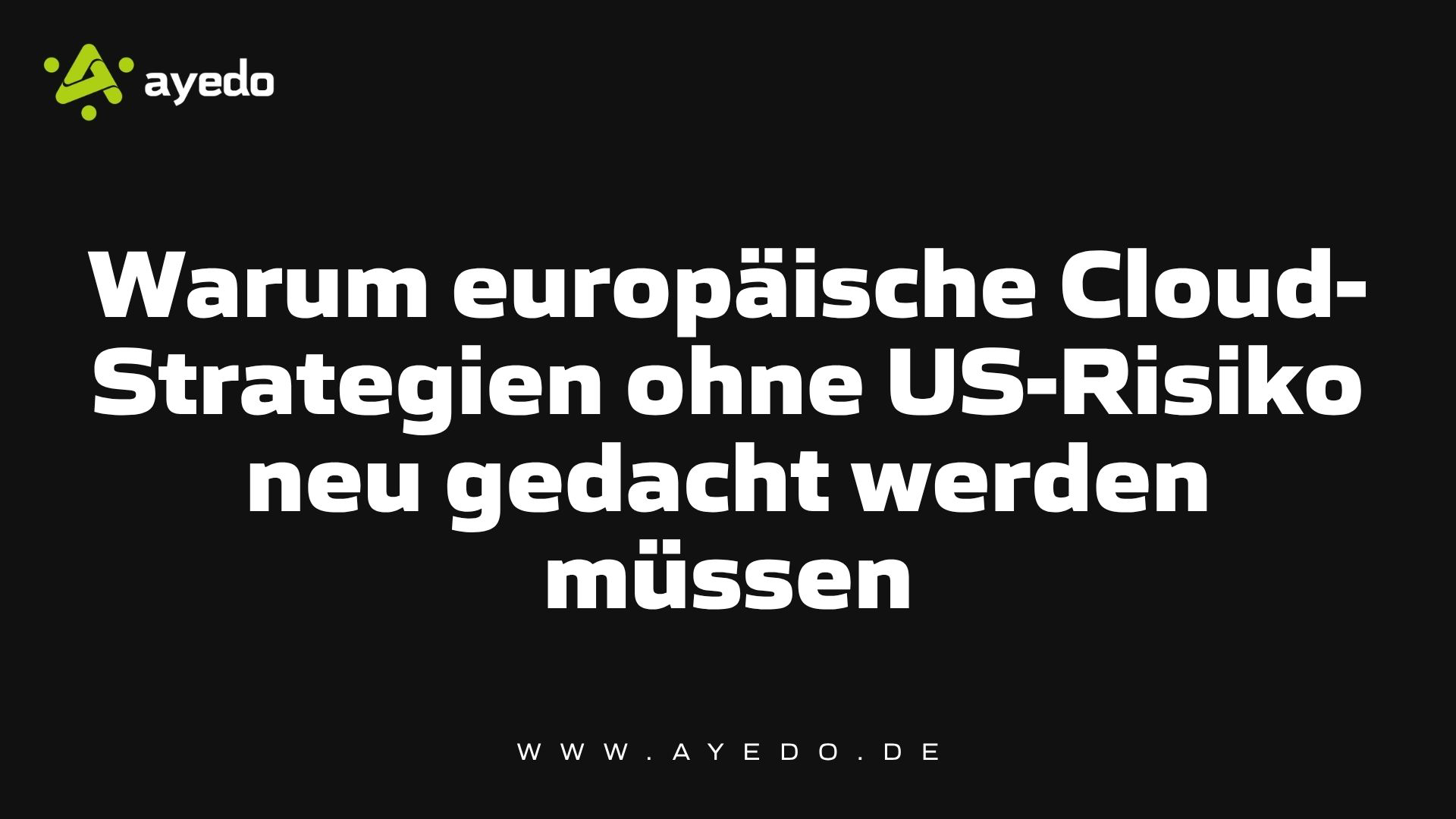 Warum europäische Cloud-Strategien ohne US-Risiko neu gedacht werden müssen