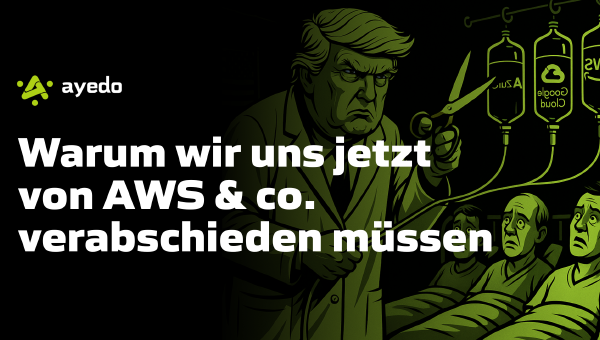 Warum wir uns jetzt von AWS, Azure & Google Cloud verabschieden müssen
