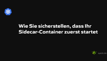 Wie Sie sicherstellen, dass Ihr Sidecar-Container zuerst startet
