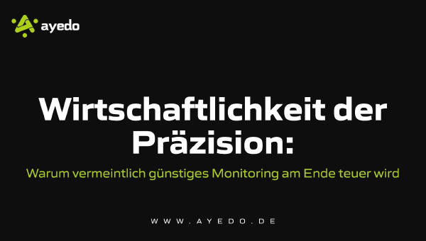 Wirtschaftlichkeit der Präzision: Warum vermeintlich günstiges Monitoring am Ende teuer wird