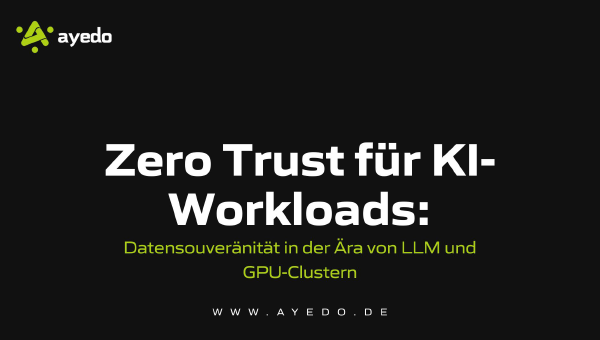 Zero Trust für KI-Workloads: Datensouveränität in der Ära von LLM und GPU-Clustern