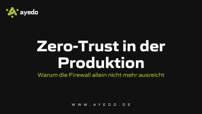 Zero Trust in der Produktion: Warum die Firewall allein nicht mehr ausreicht