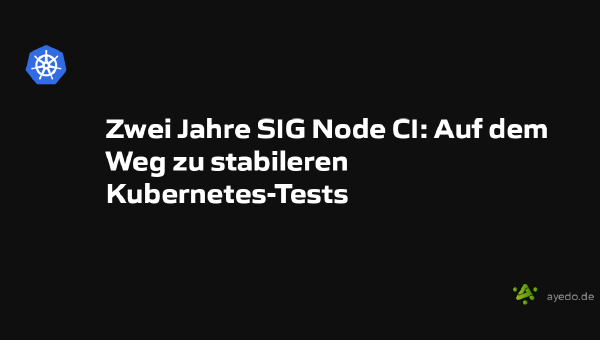 Zwei Jahre SIG Node CI: Auf dem Weg zu stabileren Kubernetes-Tests